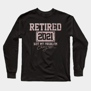 Funny Retirement Gift Retired 2021 Not My Problem Anymore Long Sleeve T-Shirt